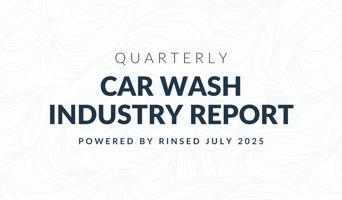 Quarterly Car Wash Industry Report Powered By Rinsed July 2025