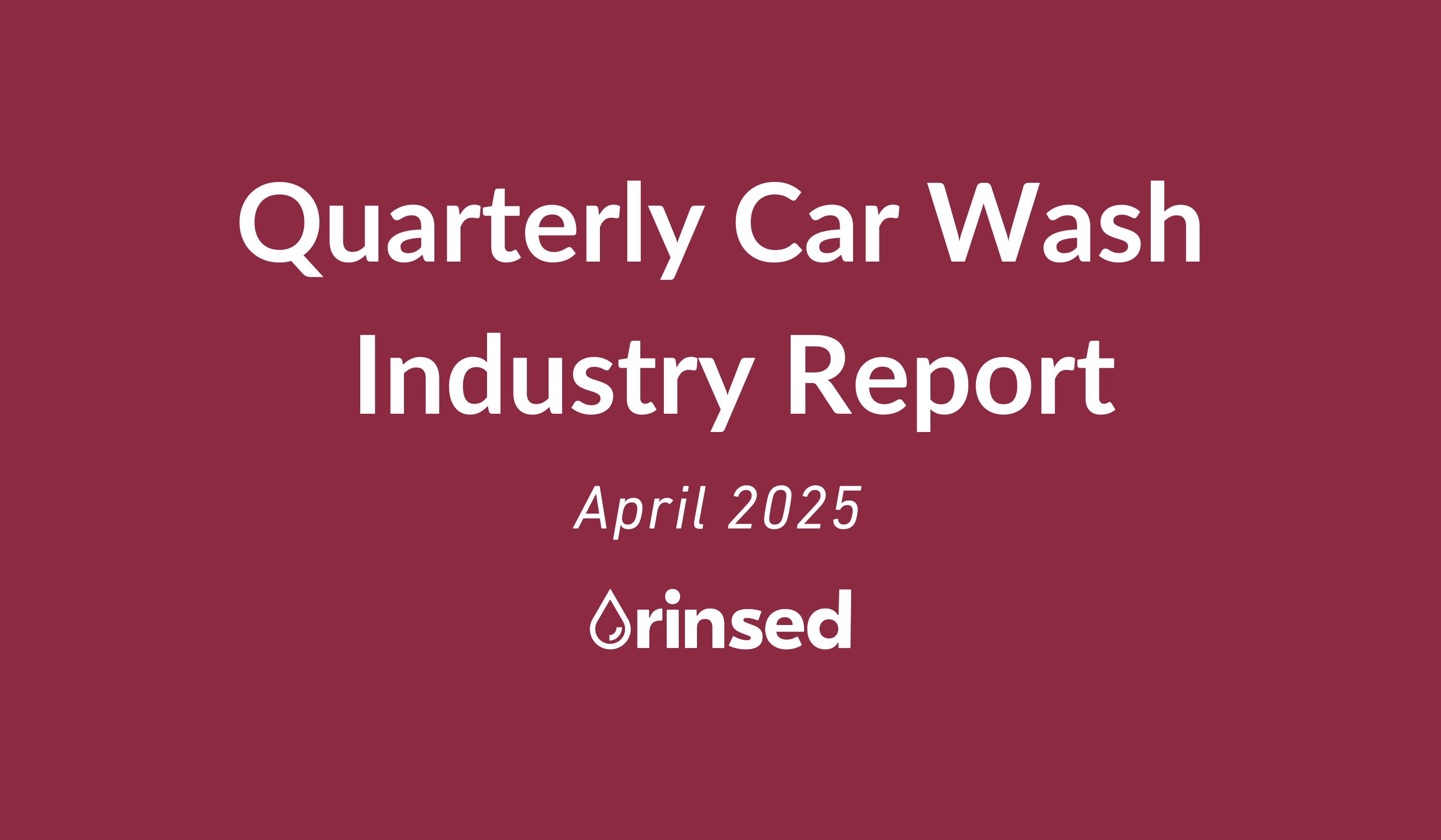 Quarterly Car Wash Industry Report April 2025