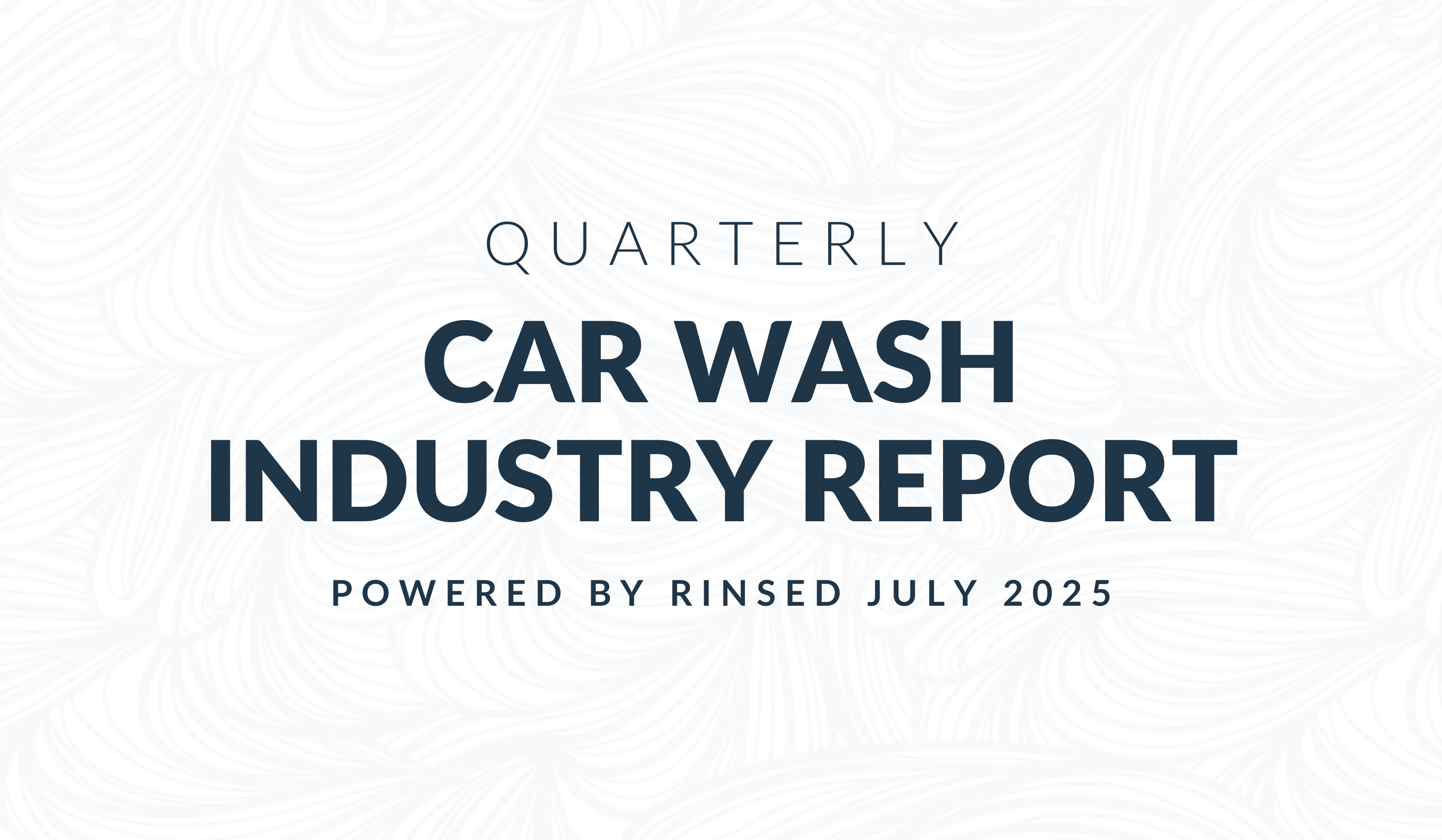 Quarterly Car Wash Industry Report Powered By Rinsed July 2025